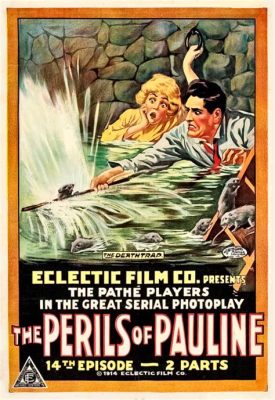 The Perils of Pauline - A Tale of Adventure and Intrigue Featuring Thrilling Stunts and Silent Cinema Pioneers!